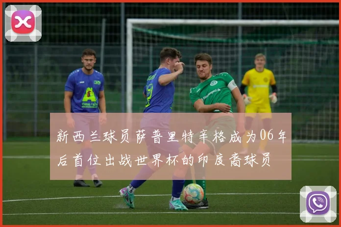 新西兰球员萨普里特辛格成为06年后首位出战世界杯的印度裔球员